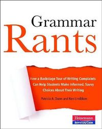 Cover image for Grammar Rants: How a Backstage Tour of Writing Complaints Can Help Students Make Informed, Savvy Choices about Their Writing