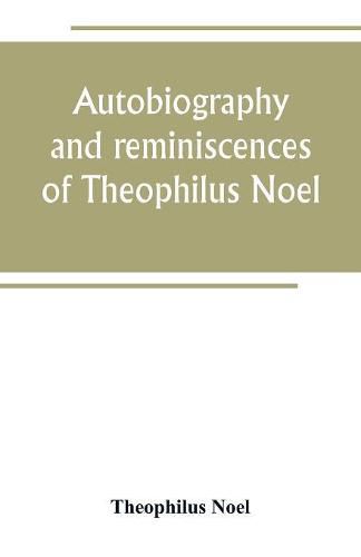 Cover image for Autobiography and reminiscences of Theophilus Noel