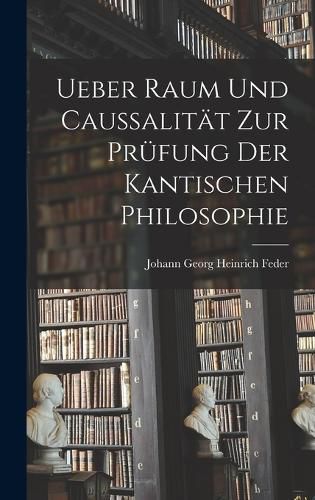Cover image for Ueber Raum und Caussalitaet zur Pruefung der kantischen Philosophie