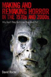 Cover image for Making and Remaking Horror in the 1970s and 2000s: Why Don't They Do It Like They Used To?