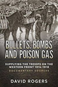 Cover image for Bullets, Bombs and Poison Gas: Supplying the Troops on the Western Front 1914-1918, Documentary Sources