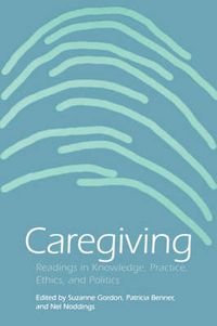 Cover image for Caregiving: Readings in Knowledge, Practice, Ethics, and Politics
