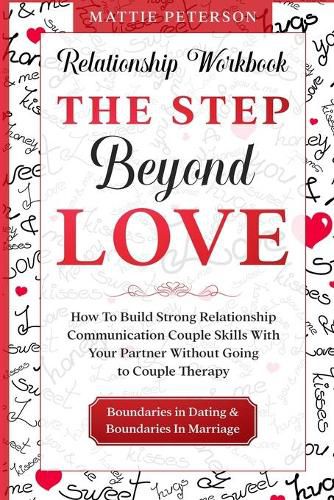 Cover image for Relationship Workbook: THE STEP BEYOND LOVE - How To Build Strong Relationship Communication Couple Skills With Your Partner Without Going To Couples Therapy