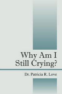 Cover image for Why Am I Still Crying?