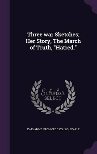 Cover image for Three War Sketches; Her Story, the March of Truth, Hatred,