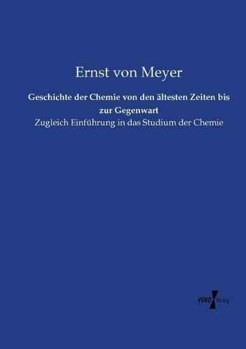 Cover image for Geschichte der Chemie von den altesten Zeiten bis zur Gegenwart: Zugleich Einfuhrung in das Studium der Chemie