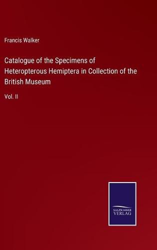 Catalogue of the Specimens of Heteropterous Hemiptera in Collection of the British Museum: Vol. II