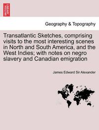 Cover image for Transatlantic Sketches, Comprising Visits to the Most Interesting Scenes in North and South America, and the West Indies; With Notes on Negro Slavery and Canadian Emigration Vol.II