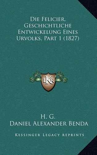 Die Felicier, Geschichtliche Entwickelung Eines Urvolks, Part 1 (1827)