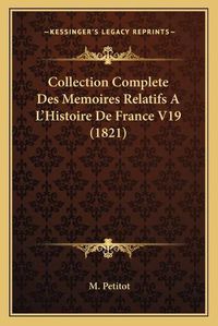 Cover image for Collection Complete Des Memoires Relatifs A L'Histoire de France V19 (1821)