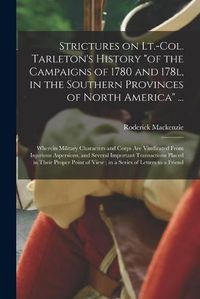 Cover image for Strictures on Lt.-Col. Tarleton's History "of the Campaigns of 1780 and 178l, in the Southern Provinces of North America" ...