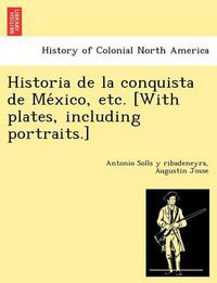 Cover image for Historia de La Conquista de Me Xico, Etc. [With Plates, Including Portraits.]