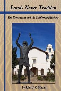 Cover image for Lands Never Trodden: The Franciscans and the California Missions