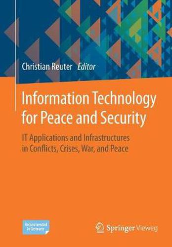 Cover image for Information Technology for Peace and Security: IT Applications and Infrastructures in Conflicts, Crises, War, and Peace