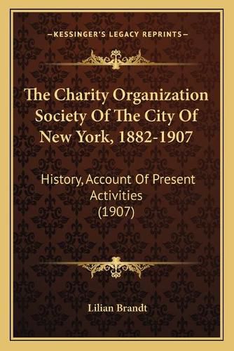 Cover image for The Charity Organization Society of the City of New York, 1882-1907: History, Account of Present Activities (1907)