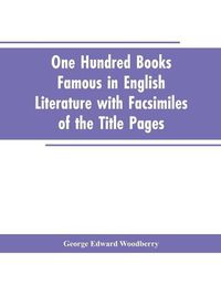 Cover image for One Hundred Books Famous In English Literature With Facsimiles Of The Title Pages