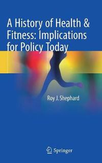 Cover image for A History of Health & Fitness: Implications for Policy Today