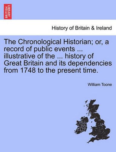 Cover image for The Chronological Historian; or, a record of public events ... illustrative of the ... history of Great Britain and its dependencies from 1748 to the present time.