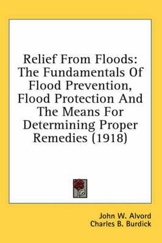 Relief from Floods: The Fundamentals of Flood Prevention, Flood Protection and the Means for Determining Proper Remedies (1918)