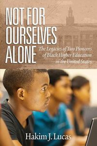 Cover image for Not For Ourselves Alone: The Legacies of Two Pioneers of Black Higher Education in the United States