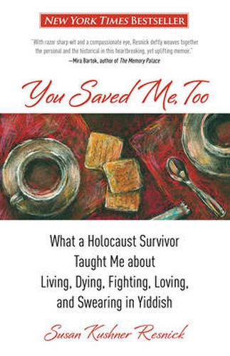 Cover image for You Saved Me, Too: What A Holocaust Survivor Taught Me About Living, Dying, Fighting, Loving, And Swearing In Yiddish