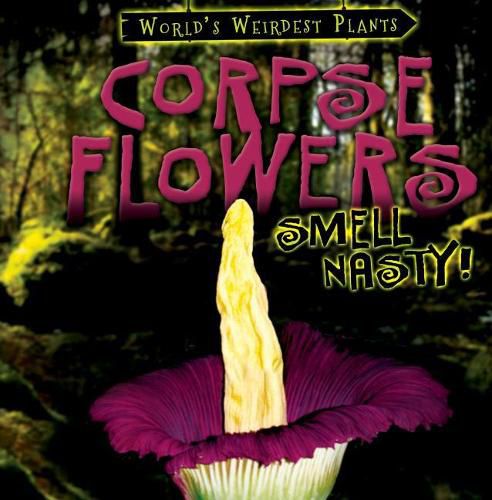 Cover image for Corpse Flowers Smell Nasty!