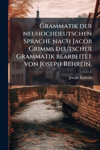 Cover image for Grammatik Der Neuhochdeutschen Sprache Nach Jacob Grimms Deutscher Grammatik