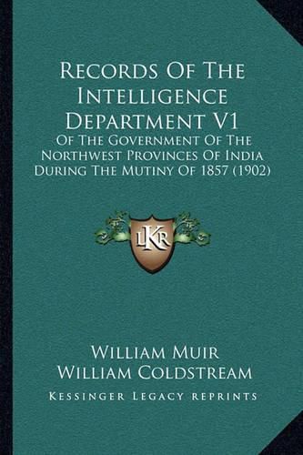 Records of the Intelligence Department V1: Of the Government of the Northwest Provinces of India During the Mutiny of 1857 (1902)