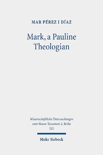 Cover image for Mark, a Pauline Theologian: A Re-reading of the Traditions of Jesus in the Light of Paul's Theology