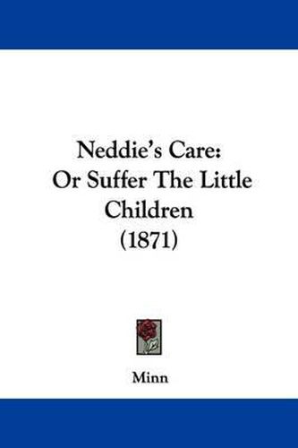 Cover image for Neddie's Care: Or Suffer The Little Children (1871)