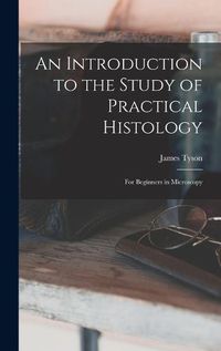 Cover image for An Introduction to the Study of Practical Histology