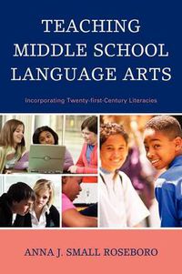 Cover image for Teaching Middle School Language Arts: Incorporating Twenty-first Century Literacies