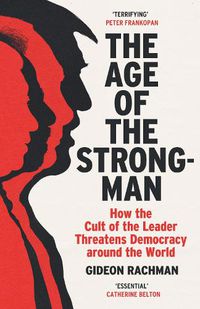 Cover image for The Age of The Strongman: How the Cult of the Leader Threatens Democracy around the World