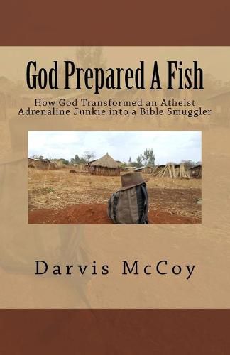 Cover image for God Prepared A Fish: How God Transformed an Atheist Adrenaline Junkie into a Bible Smuggler