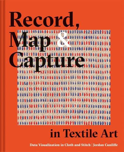 Cover image for Record, Map and Capture in Textile Art: Data visualization in cloth and stitch