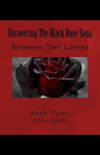 Cover image for Uncovering The Black Rose Saga: Between Two Lovers