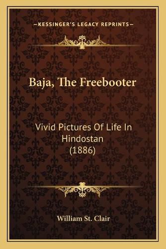 Baja, the Freebooter: Vivid Pictures of Life in Hindostan (1886)