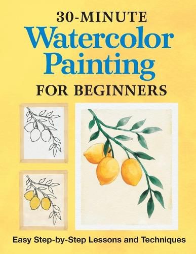 Cover image for 30-Minute Watercolor Painting for Beginners: Easy Step-By-Step Lessons and Techniques