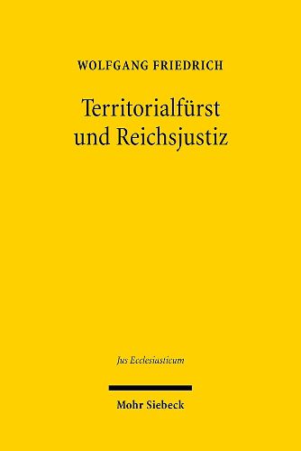 Cover image for Territorialfurst und Reichsjustiz: Recht und Politik im Kontext der hessischen Reformationsprozesse am Reichskammergericht