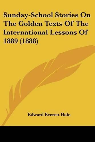 Cover image for Sunday-School Stories on the Golden Texts of the International Lessons of 1889 (1888)