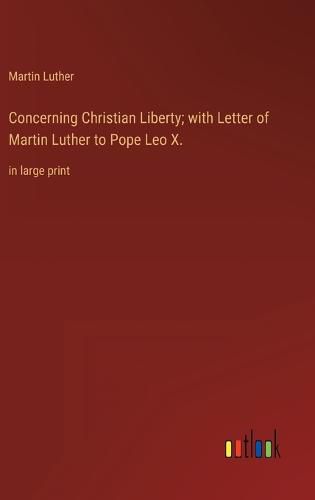 Cover image for Concerning Christian Liberty; with Letter of Martin Luther to Pope Leo X.