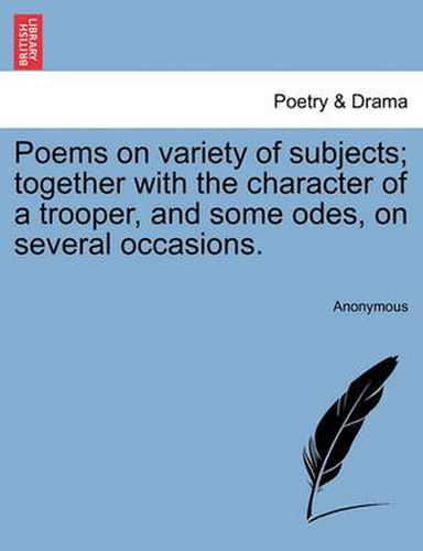 Cover image for Poems on Variety of Subjects; Together with the Character of a Trooper, and Some Odes, on Several Occasions.