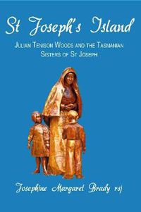 Cover image for St Joseph's Island: Julian Tenison Woods and the Tasmanian Sisters of St Joseph