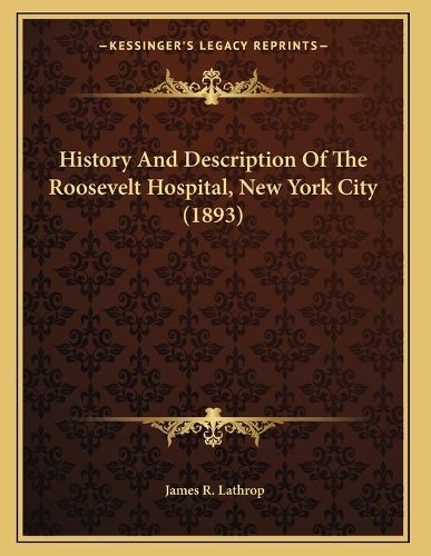 Cover image for History and Description of the Roosevelt Hospital, New York City (1893)