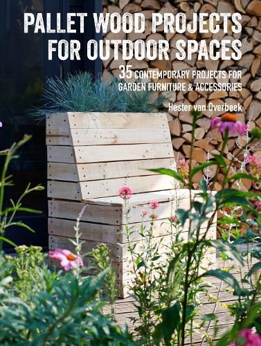 Cover image for Pallet Wood Projects for Outdoor Spaces: 35 Contemporary Projects for Garden Furniture & Accessories