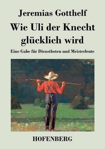 Wie Uli der Knecht glucklich wird: Eine Gabe fur Dienstboten und Meisterleute