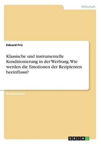 Cover image for Klassische und instrumentelle Konditionierung in der Werbung. Wie werden die Emotionen der Rezipienten beeinflusst?