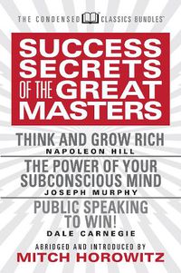 Cover image for Success Secrets of the Great Masters (Condensed Classics): Think and Grow Rich, The Power of Your Subconscious Mind and Public Speaking to Win!