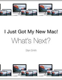 Cover image for I Just Got My New Mac! What's Next?: (Black & White Print Edition)