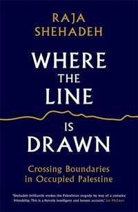 Cover image for Where the Line is Drawn: Crossing Boundaries in Occupied Palestine